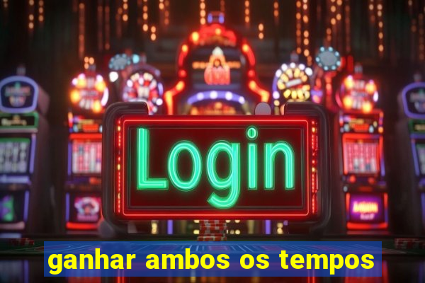 ganhar ambos os tempos